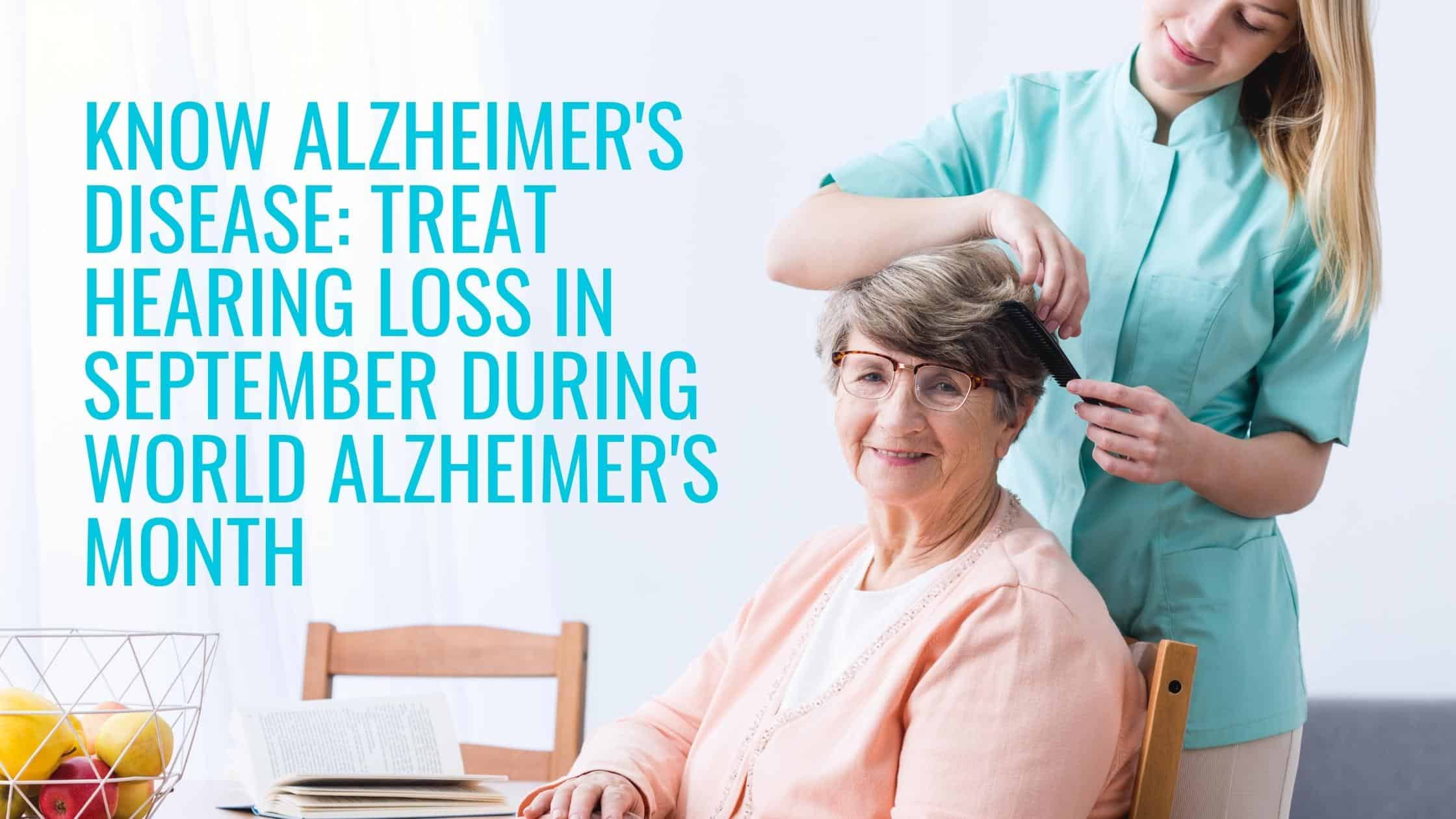 Know Alzheimer's Disease: Treat Hearing Loss In September During World ...