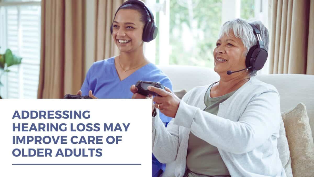 Addressing Hearing Loss May Improve Care of Older Adults